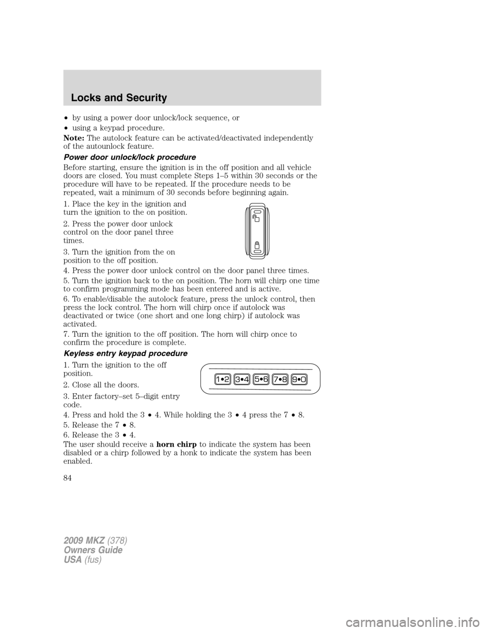 LINCOLN MKZ 2009 Manual Online •by using a power door unlock/lock sequence, or
•using a keypad procedure.
Note:The autolock feature can be activated/deactivated independently
of the autounlock feature.
Power door unlock/lock pr