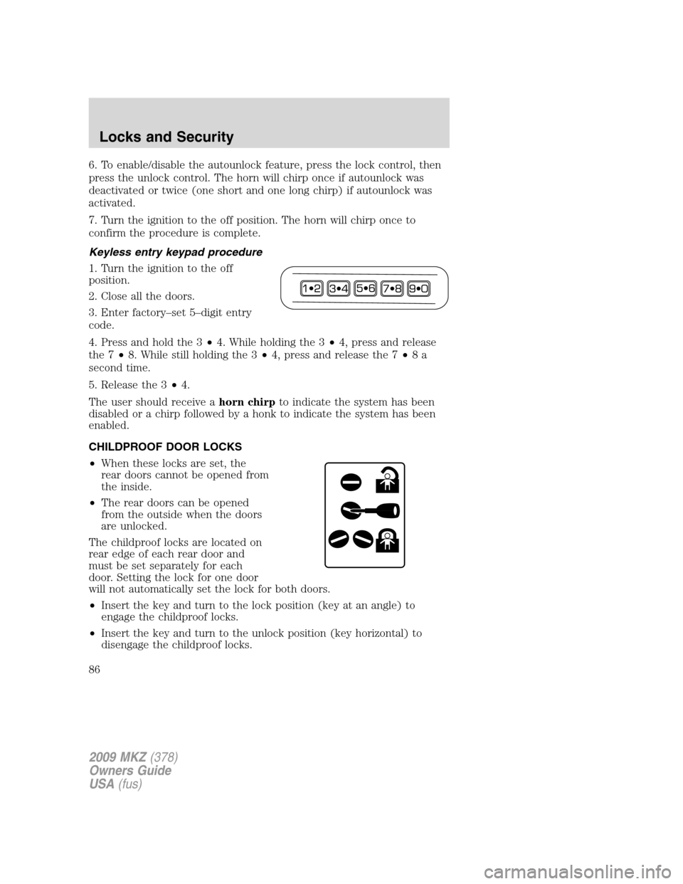 LINCOLN MKZ 2009 Owners Guide 6. To enable/disable the autounlock feature, press the lock control, then
press the unlock control. The horn will chirp once if autounlock was
deactivated or twice (one short and one long chirp) if au