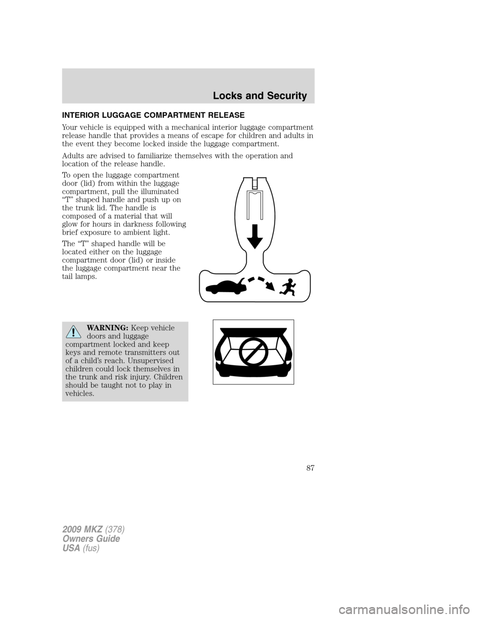 LINCOLN MKZ 2009  Owners Manual INTERIOR LUGGAGE COMPARTMENT RELEASE
Your vehicle is equipped with a mechanical interior luggage compartment
release handle that provides a means of escape for children and adults in
the event they be