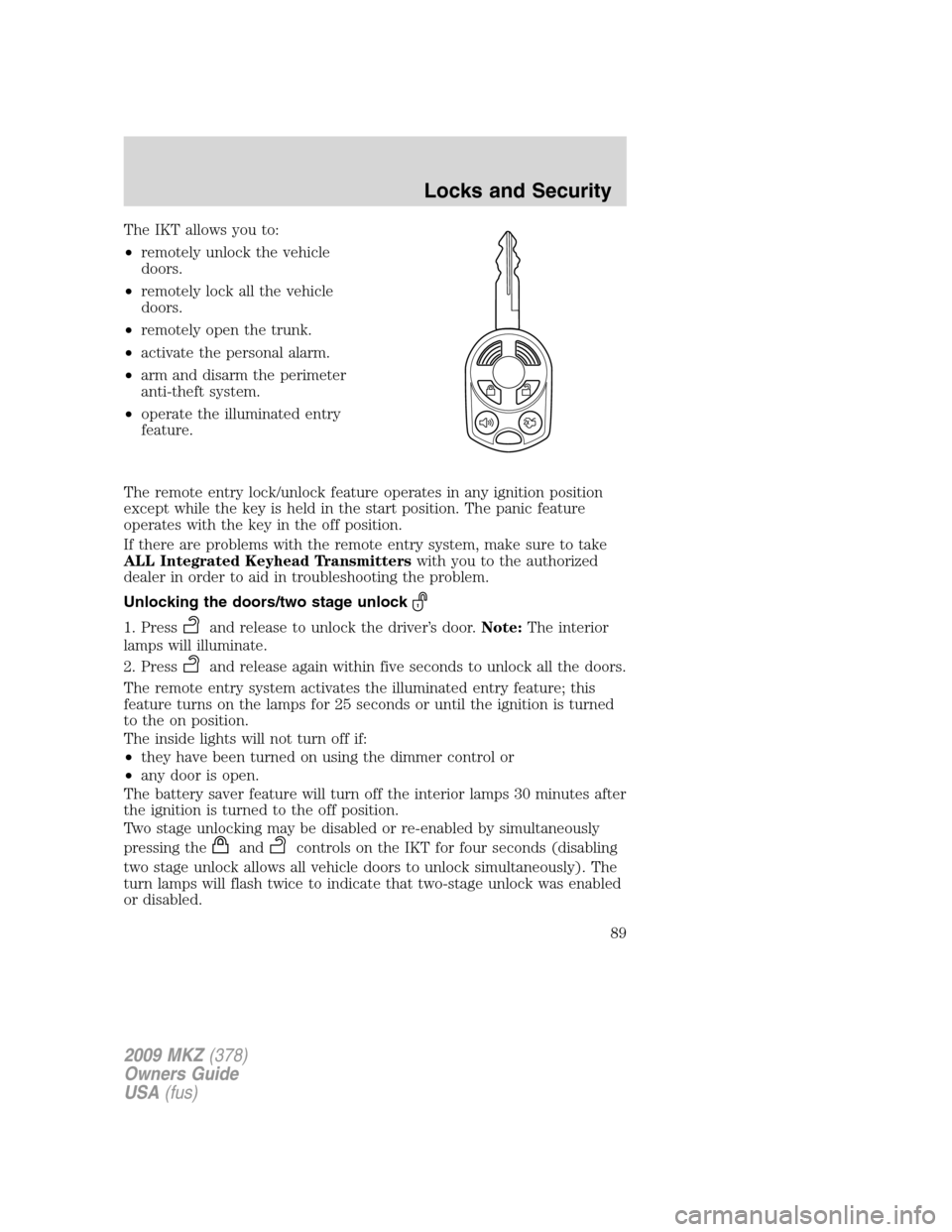 LINCOLN MKZ 2009 Owners Guide The IKT allows you to:
•remotely unlock the vehicle
doors.
•remotely lock all the vehicle
doors.
•remotely open the trunk.
•activate the personal alarm.
•arm and disarm the perimeter
anti-th