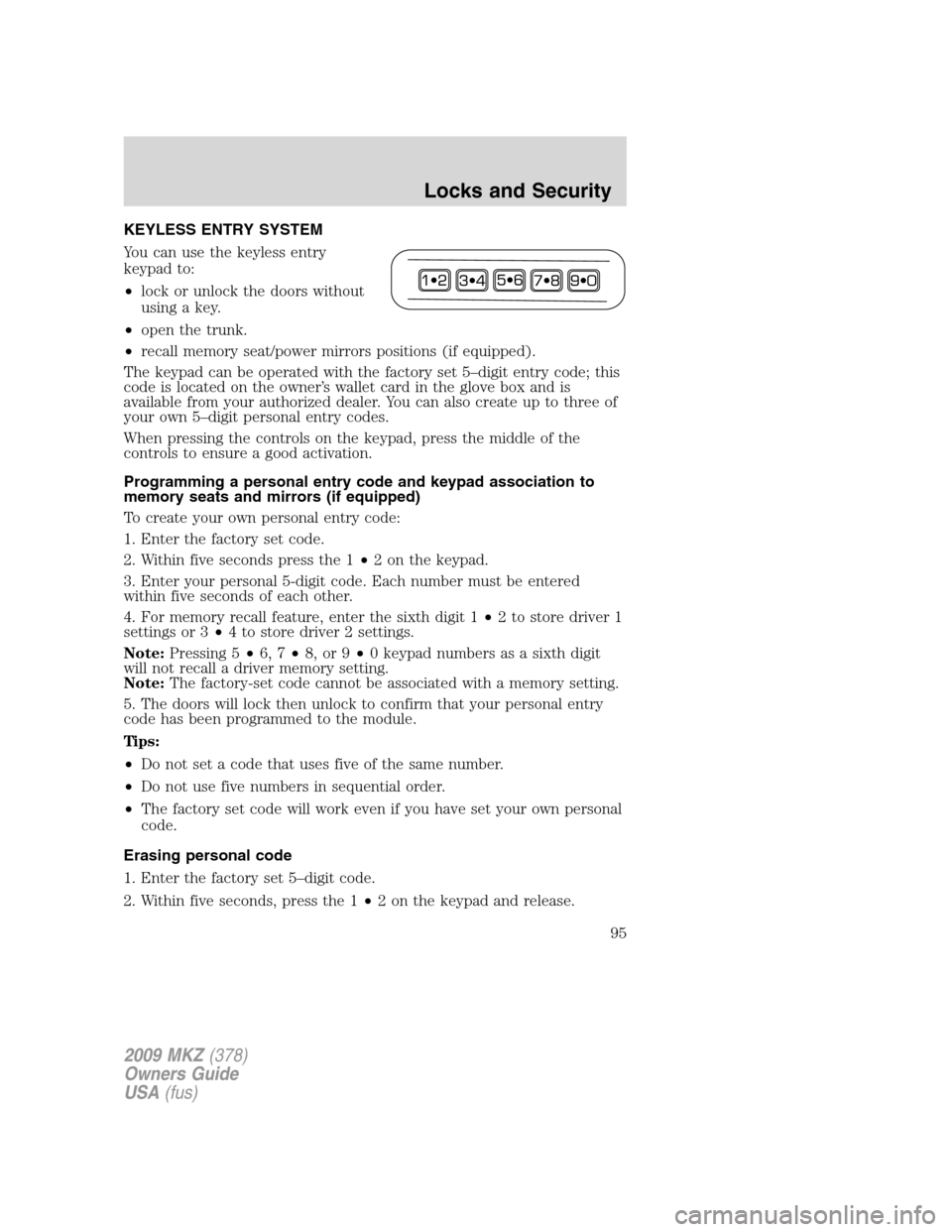 LINCOLN MKZ 2009 Service Manual KEYLESS ENTRY SYSTEM
You can use the keyless entry
keypad to:
•lock or unlock the doors without
using a key.
•open the trunk.
•recall memory seat/power mirrors positions (if equipped).
The keypa