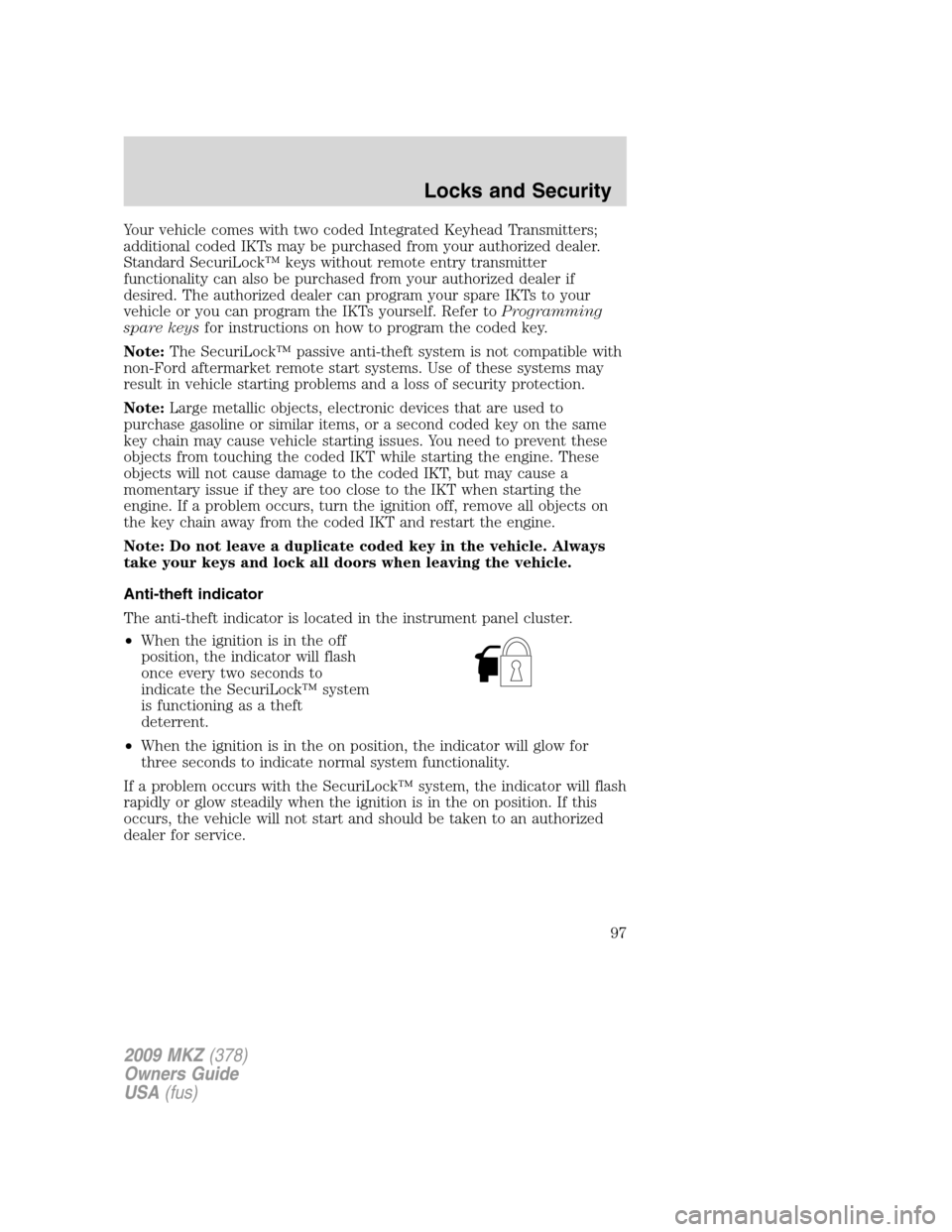 LINCOLN MKZ 2009 User Guide Your vehicle comes with two coded Integrated Keyhead Transmitters;
additional coded IKTs may be purchased from your authorized dealer.
Standard SecuriLock™ keys without remote entry transmitter
func