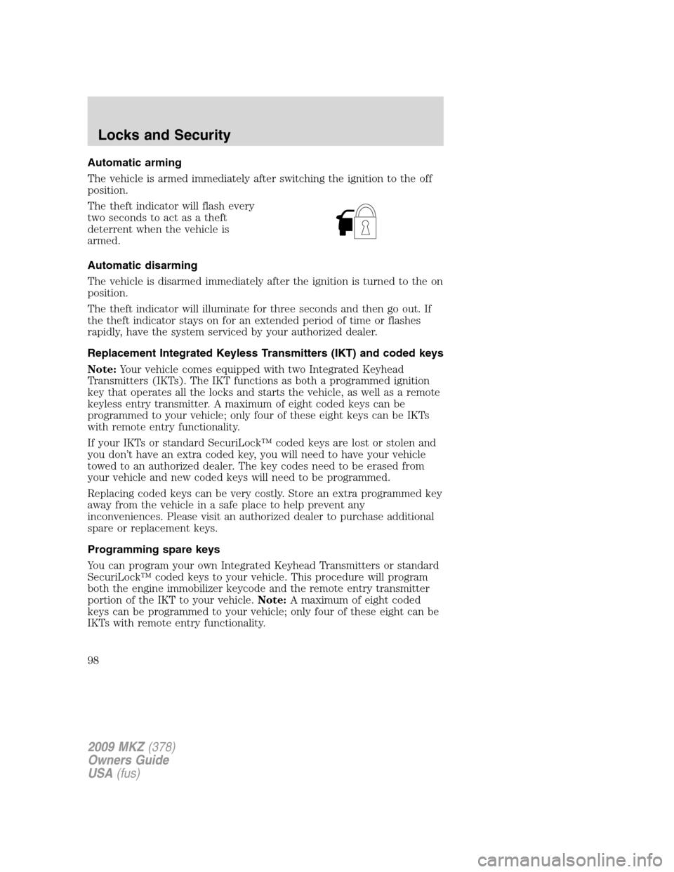 LINCOLN MKZ 2009 Owners Manual Automatic arming
The vehicle is armed immediately after switching the ignition to the off
position.
The theft indicator will flash every
two seconds to act as a theft
deterrent when the vehicle is
arm LINCOLN MKZ 2009 Owners Manual Automatic arming
The vehicle is armed immediately after switching the ignition to the off
position.
The theft indicator will flash every
two seconds to act as a theft
deterrent when the vehicle is
arm