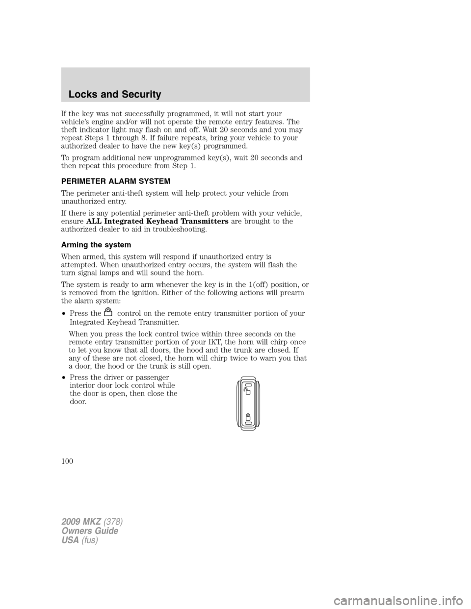 LINCOLN MKZ 2009 Service Manual If the key was not successfully programmed, it will not start your
vehicle’s engine and/or will not operate the remote entry features. The
theft indicator light may flash on and off. Wait 20 seconds