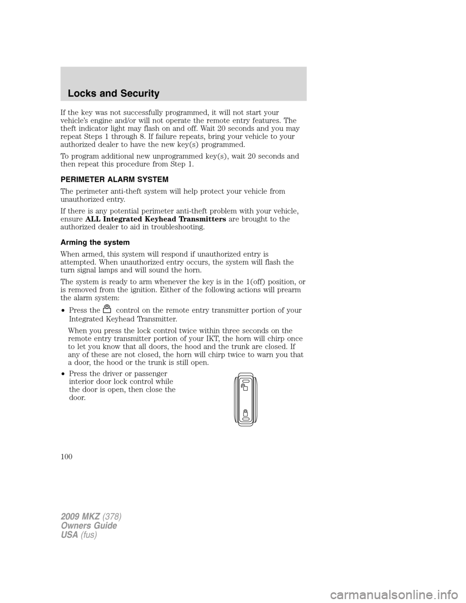 LINCOLN MKZ 2009 Owners Manual If the key was not successfully programmed, it will not start your
vehicle’s engine and/or will not operate the remote entry features. The
theft indicator light may flash on and off. Wait 20 seconds LINCOLN MKZ 2009 Owners Manual If the key was not successfully programmed, it will not start your
vehicle’s engine and/or will not operate the remote entry features. The
theft indicator light may flash on and off. Wait 20 seconds