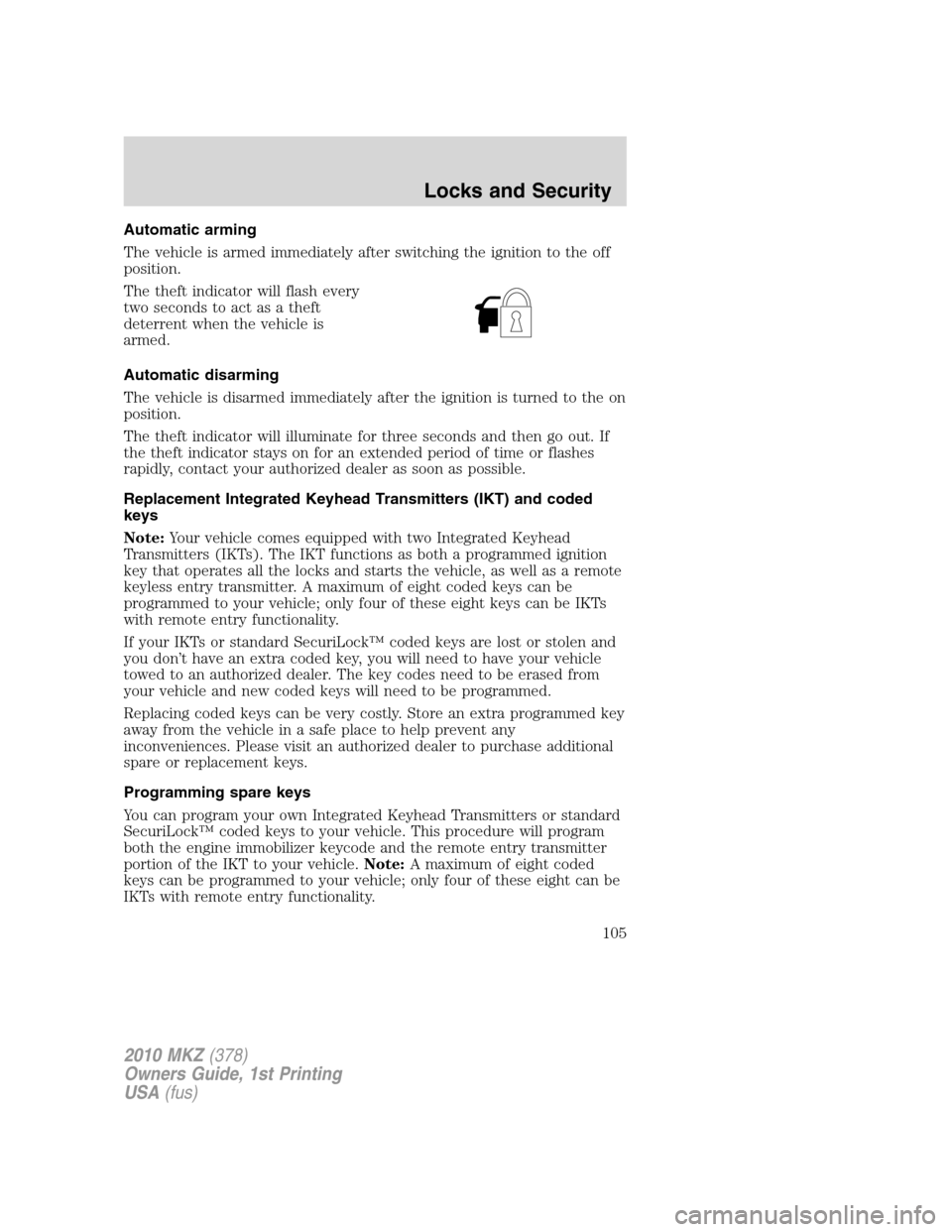 LINCOLN MKZ 2010 Owners Manual Automatic arming
The vehicle is armed immediately after switching the ignition to the off
position.
The theft indicator will flash every
two seconds to act as a theft
deterrent when the vehicle is
arm LINCOLN MKZ 2010 Owners Manual Automatic arming
The vehicle is armed immediately after switching the ignition to the off
position.
The theft indicator will flash every
two seconds to act as a theft
deterrent when the vehicle is
arm
