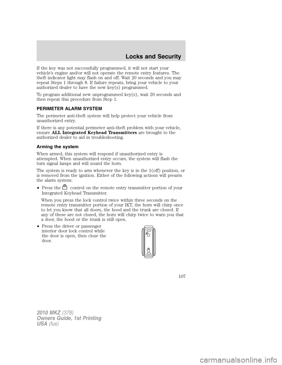 LINCOLN MKZ 2010 Owners Manual If the key was not successfully programmed, it will not start your
vehicle’s engine and/or will not operate the remote entry features. The
theft indicator light may flash on and off. Wait 20 seconds LINCOLN MKZ 2010 Owners Manual If the key was not successfully programmed, it will not start your
vehicle’s engine and/or will not operate the remote entry features. The
theft indicator light may flash on and off. Wait 20 seconds