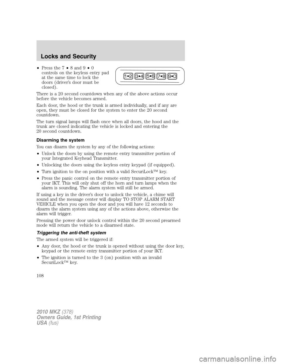 LINCOLN MKZ 2010 Owners Manual •Press the 7•8 and 9•0
controls on the keyless entry pad
at the same time to lock the
doors (driver’s door must be
closed).
There is a 20 second countdown when any of the above actions occur
b LINCOLN MKZ 2010 Owners Manual •Press the 7•8 and 9•0
controls on the keyless entry pad
at the same time to lock the
doors (driver’s door must be
closed).
There is a 20 second countdown when any of the above actions occur
b