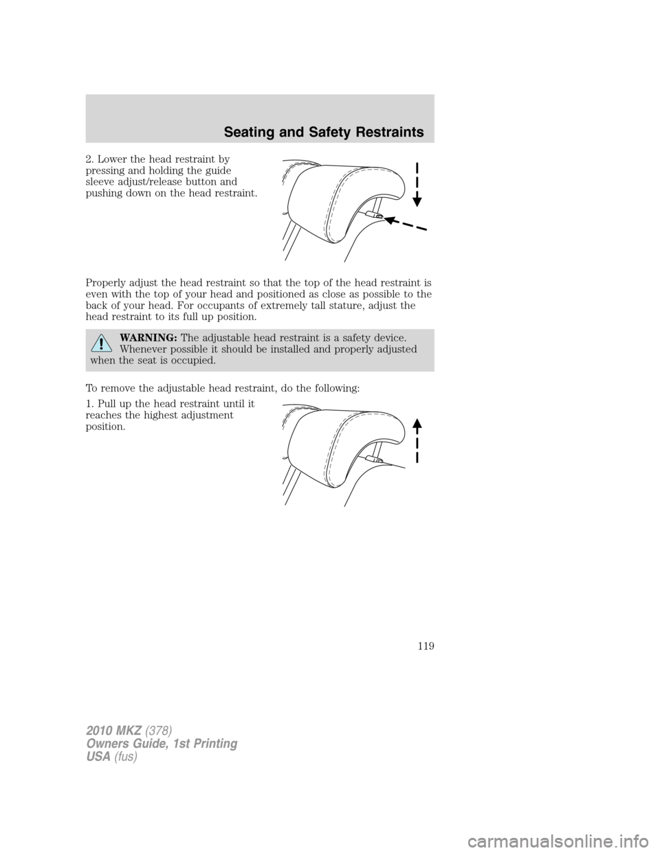 LINCOLN MKZ 2010  Owners Manual 2. Lower the head restraint by
pressing and holding the guide
sleeve adjust/release button and
pushing down on the head restraint.
Properly adjust the head restraint so that the top of the head restra