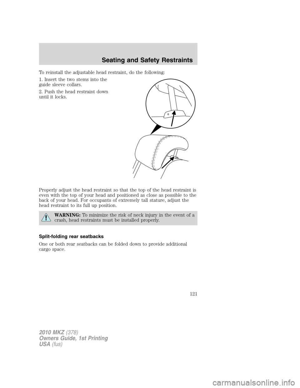 LINCOLN MKZ 2010  Owners Manual To reinstall the adjustable head restraint, do the following:
1. Insert the two stems into the
guide sleeve collars.
2. Push the head restraint down
until it locks.
Properly adjust the head restraint 