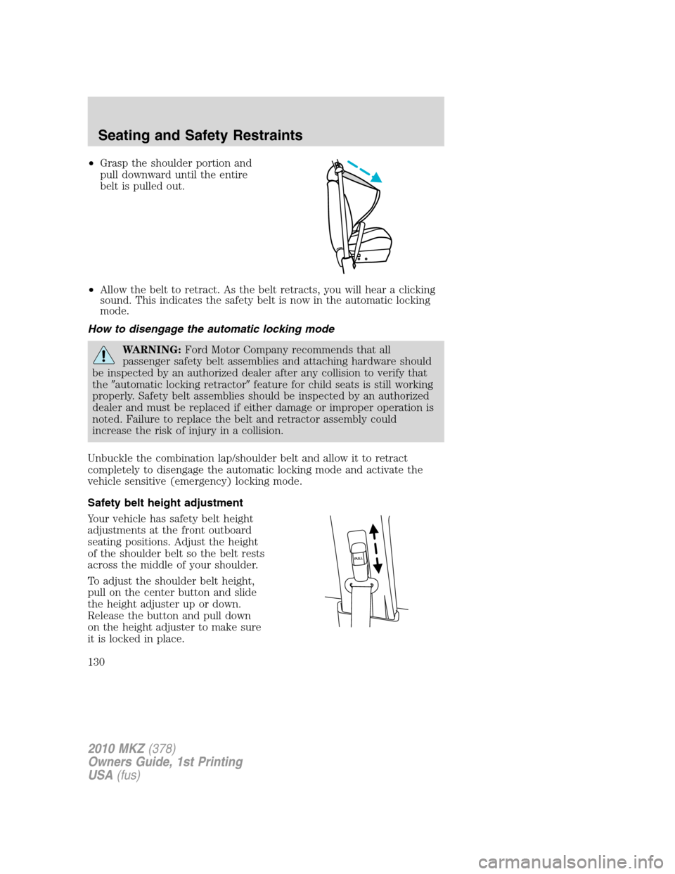 LINCOLN MKZ 2010  Owners Manual •Grasp the shoulder portion and
pull downward until the entire
belt is pulled out.
•Allow the belt to retract. As the belt retracts, you will hear a clicking
sound. This indicates the safety belt 