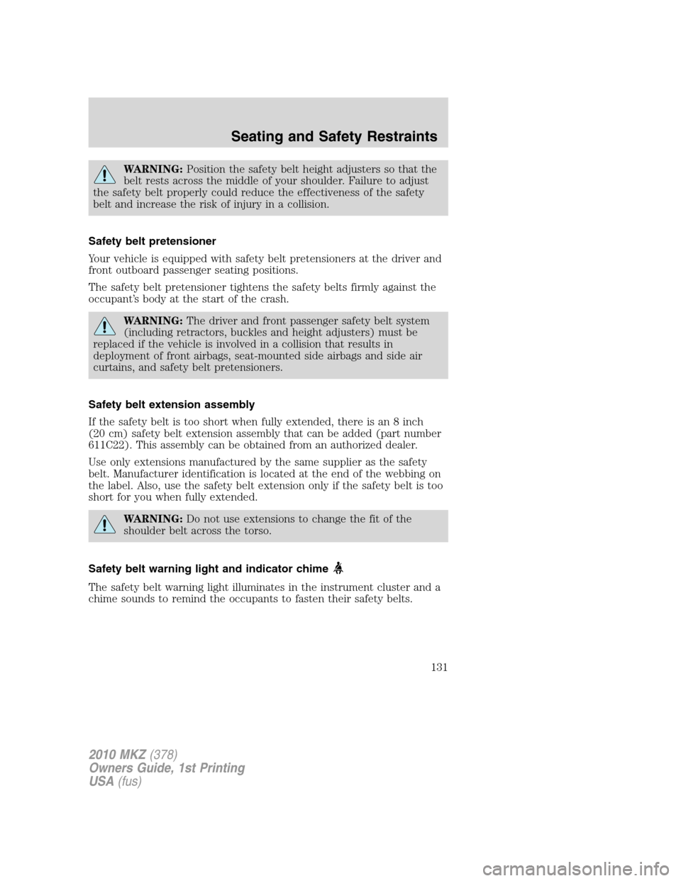 LINCOLN MKZ 2010  Owners Manual WARNING:Position the safety belt height adjusters so that the
belt rests across the middle of your shoulder. Failure to adjust
the safety belt properly could reduce the effectiveness of the safety
bel