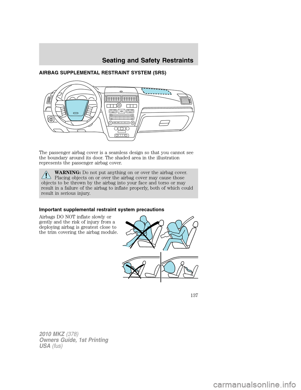 LINCOLN MKZ 2010  Owners Manual AIRBAG SUPPLEMENTAL RESTRAINT SYSTEM (SRS)
The passenger airbag cover is a seamless design so that you cannot see
the boundary around its door. The shaded area in the illustration
represents the passe