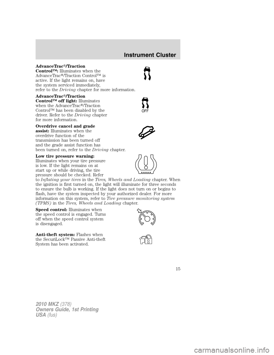 LINCOLN MKZ 2010  Owners Manual AdvanceTrac/Traction
Control™:Illuminates when the
AdvanceTrac/Traction Control™ is
active. If the light remains on, have
the system serviced immediately,
refer to theDrivingchapter for more inf