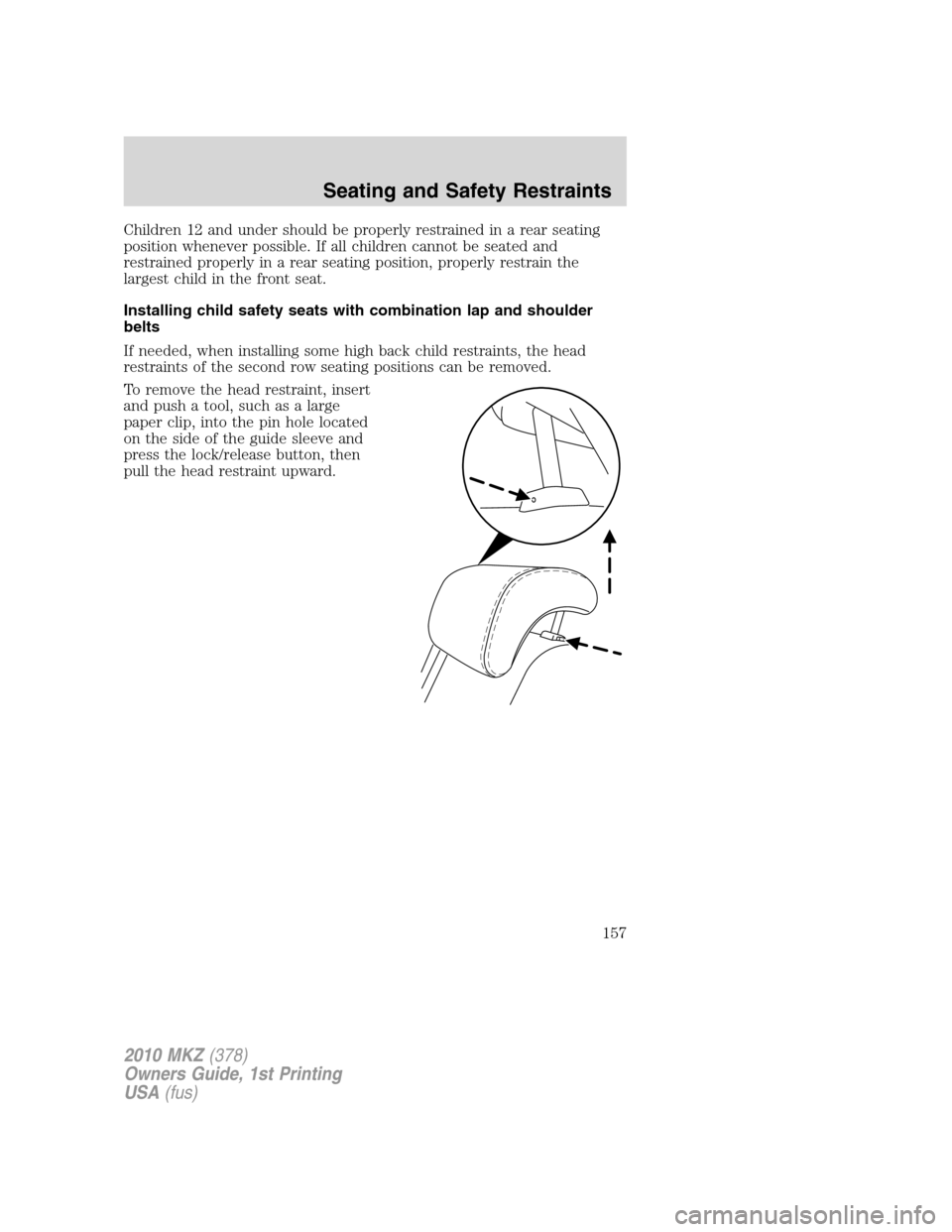 LINCOLN MKZ 2010  Owners Manual Children 12 and under should be properly restrained in a rear seating
position whenever possible. If all children cannot be seated and
restrained properly in a rear seating position, properly restrain