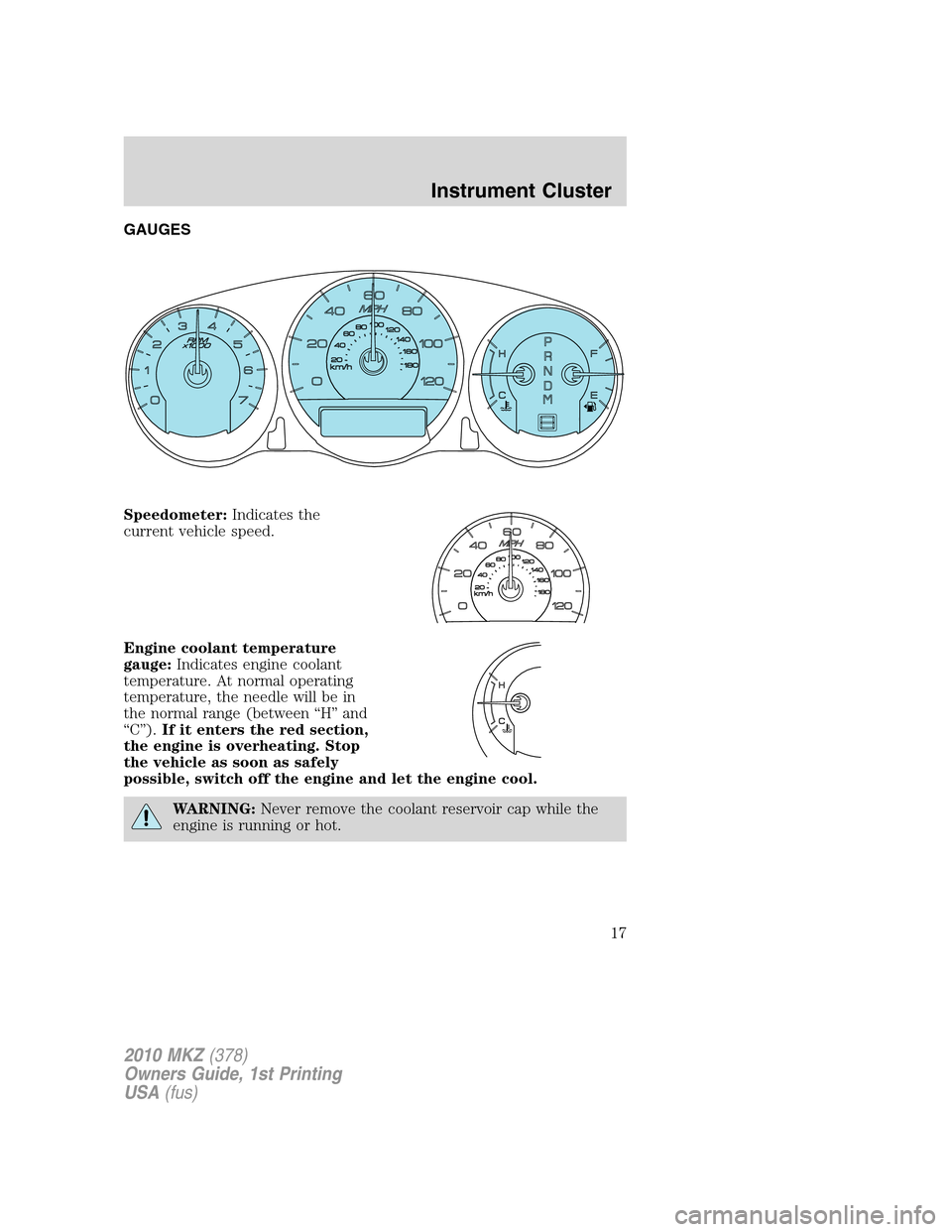 LINCOLN MKZ 2010  Owners Manual GAUGES
Speedometer:Indicates the
current vehicle speed.
Engine coolant temperature
gauge:Indicates engine coolant
temperature. At normal operating
temperature, the needle will be in
the normal range (