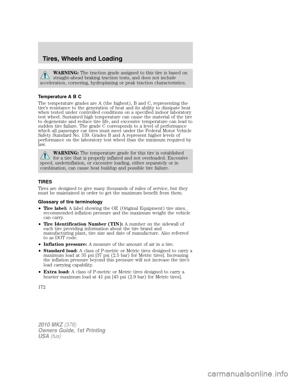 LINCOLN MKZ 2010  Owners Manual WARNING:The traction grade assigned to this tire is based on
straight-ahead braking traction tests, and does not include
acceleration, cornering, hydroplaning or peak traction characteristics.
Tempera