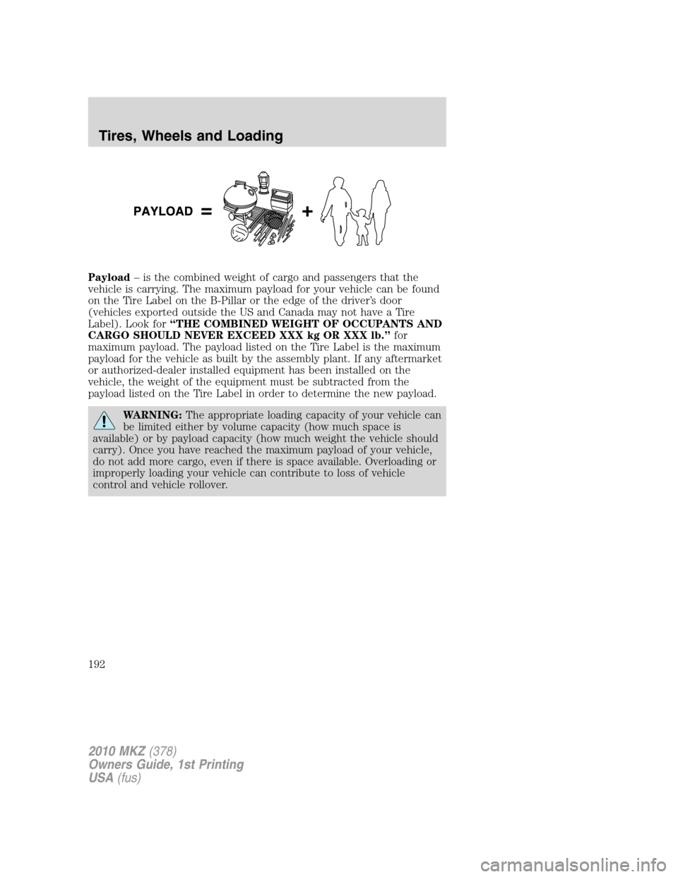 LINCOLN MKZ 2010  Owners Manual Payload– is the combined weight of cargo and passengers that the
vehicle is carrying. The maximum payload for your vehicle can be found
on the Tire Label on the B-Pillar or the edge of the driver’