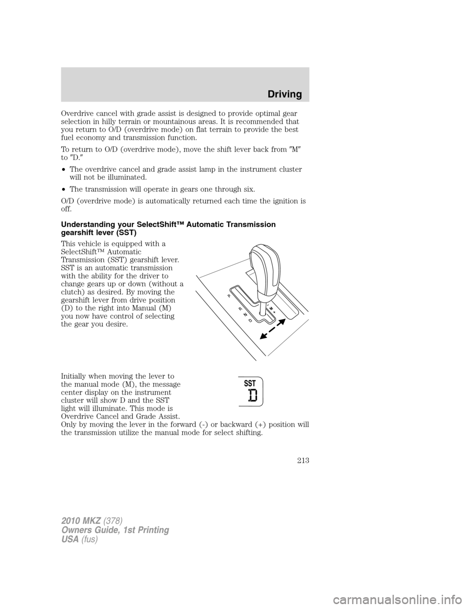 LINCOLN MKZ 2010 Owners Manual Overdrive cancel with grade assist is designed to provide optimal gear
selection in hilly terrain or mountainous areas. It is recommended that
you return to O/D (overdrive mode) on flat terrain to pro LINCOLN MKZ 2010 Owners Manual Overdrive cancel with grade assist is designed to provide optimal gear
selection in hilly terrain or mountainous areas. It is recommended that
you return to O/D (overdrive mode) on flat terrain to pro