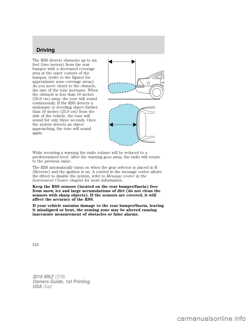 LINCOLN MKZ 2010  Owners Manual The RSS detects obstacles up to six
feet (two meters) from the rear
bumper with a decreased coverage
area at the outer corners of the
bumper, (refer to the figures for
approximate zone coverage areas)