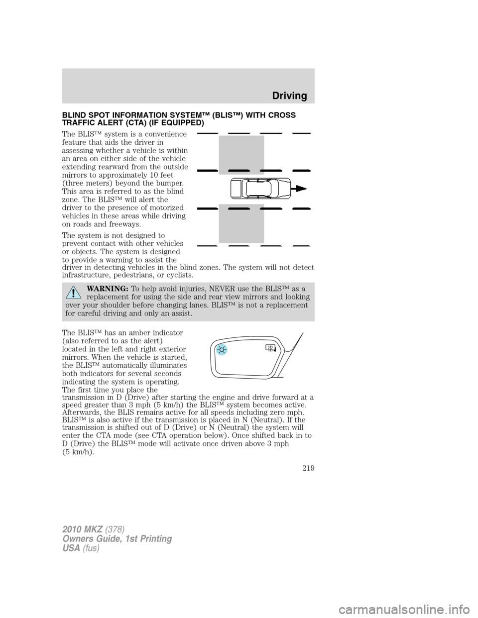 LINCOLN MKZ 2010  Owners Manual BLIND SPOT INFORMATION SYSTEM™ (BLIS™) WITH CROSS
TRAFFIC ALERT (CTA) (IF EQUIPPED)
The BLIS™ system is a convenience
feature that aids the driver in
assessing whether a vehicle is within
an are
