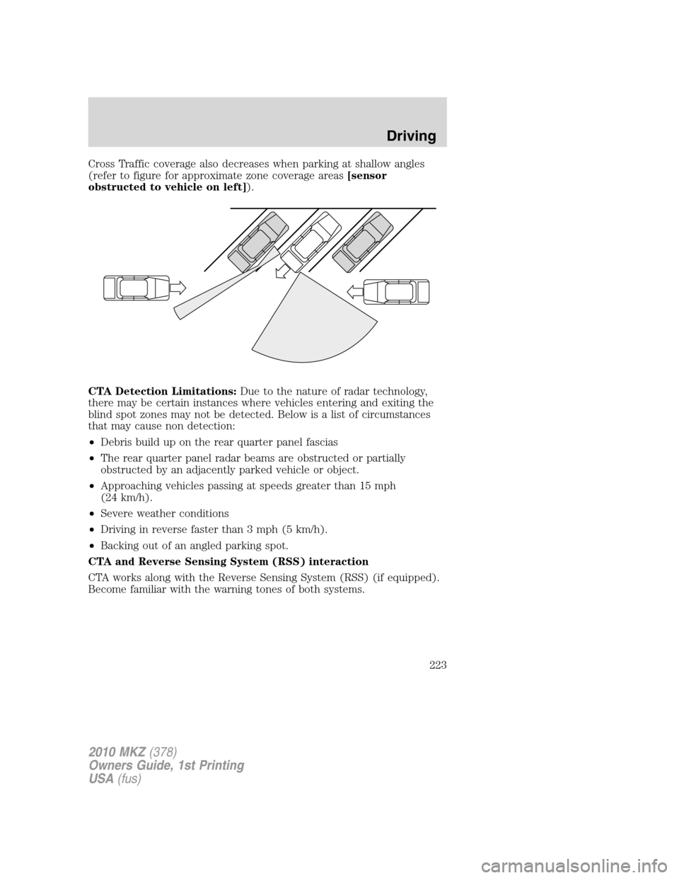 LINCOLN MKZ 2010  Owners Manual Cross Traffic coverage also decreases when parking at shallow angles
(refer to figure for approximate zone coverage areas[sensor
obstructed to vehicle on left]).
CTA Detection Limitations:Due to the n