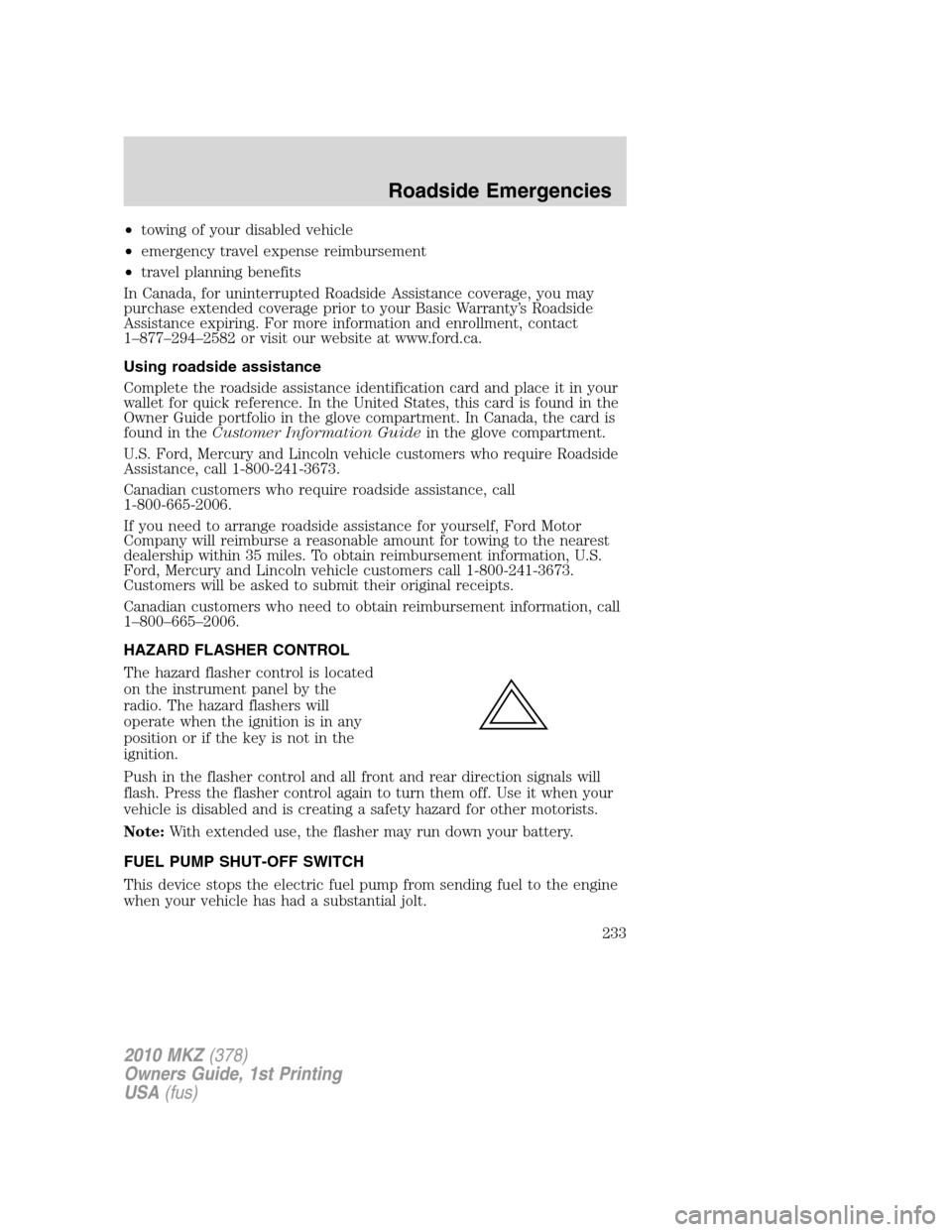 LINCOLN MKZ 2010 Service Manual •towing of your disabled vehicle
•emergency travel expense reimbursement
•travel planning benefits
In Canada, for uninterrupted Roadside Assistance coverage, you may
purchase extended coverage p LINCOLN MKZ 2010 Service Manual •towing of your disabled vehicle
•emergency travel expense reimbursement
•travel planning benefits
In Canada, for uninterrupted Roadside Assistance coverage, you may
purchase extended coverage p