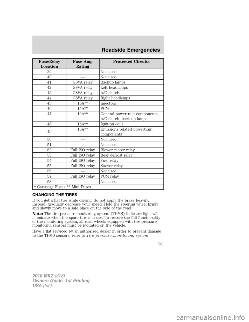 LINCOLN MKZ 2010 Owners Manual Fuse/Relay
LocationFuse Amp
RatingProtected Circuits
39 — Not used
40 — Not used
41 G8VA relay Backup lamps
42 G8VA relay Left headlamps
43 G8VA relay A/C clutch
44 G8VA relay Right headlamps
45 1 LINCOLN MKZ 2010 Owners Manual Fuse/Relay
LocationFuse Amp
RatingProtected Circuits
39 — Not used
40 — Not used
41 G8VA relay Backup lamps
42 G8VA relay Left headlamps
43 G8VA relay A/C clutch
44 G8VA relay Right headlamps
45 1
