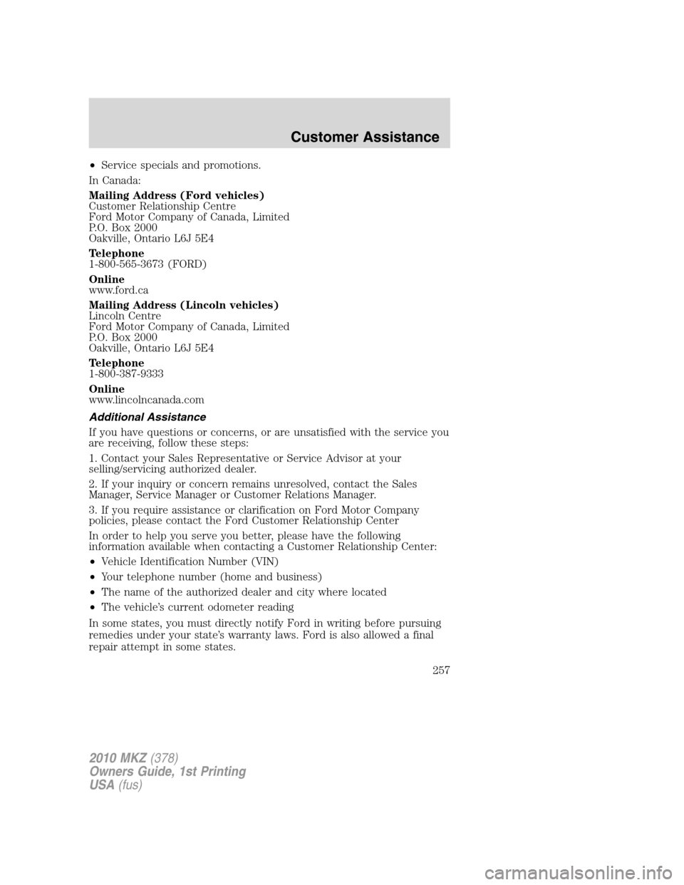 LINCOLN MKZ 2010  Owners Manual •Service specials and promotions.
In Canada:
Mailing Address (Ford vehicles)
Customer Relationship Centre
Ford Motor Company of Canada, Limited
P.O. Box 2000
Oakville, Ontario L6J 5E4
Telephone
1-80