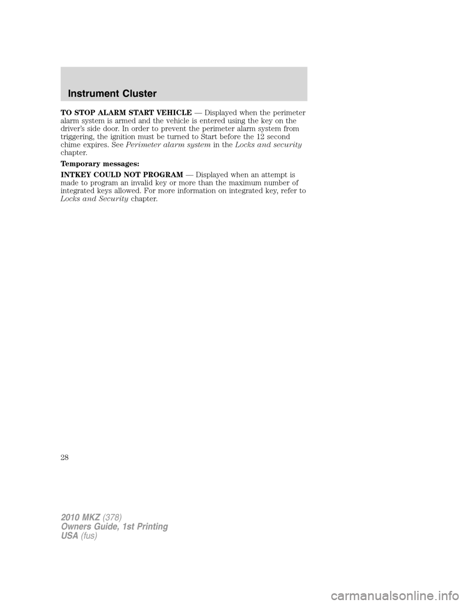 LINCOLN MKZ 2010 Owners Manual TO STOP ALARM START VEHICLE— Displayed when the perimeter
alarm system is armed and the vehicle is entered using the key on the
driver’s side door. In order to prevent the perimeter alarm system f LINCOLN MKZ 2010 Owners Manual TO STOP ALARM START VEHICLE— Displayed when the perimeter
alarm system is armed and the vehicle is entered using the key on the
driver’s side door. In order to prevent the perimeter alarm system f