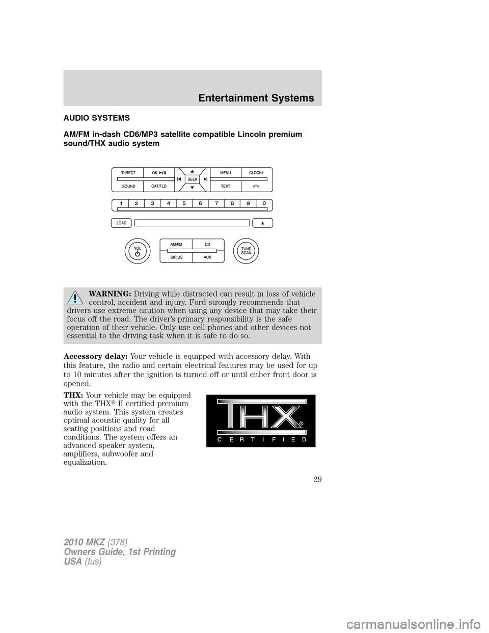 LINCOLN MKZ 2010 Owners Manual AUDIO SYSTEMS
AM/FM in-dash CD6/MP3 satellite compatible Lincoln premium
sound/THX audio system
WARNING:Driving while distracted can result in loss of vehicle
control, accident and injury. Ford strong LINCOLN MKZ 2010 Owners Manual AUDIO SYSTEMS
AM/FM in-dash CD6/MP3 satellite compatible Lincoln premium
sound/THX audio system
WARNING:Driving while distracted can result in loss of vehicle
control, accident and injury. Ford strong