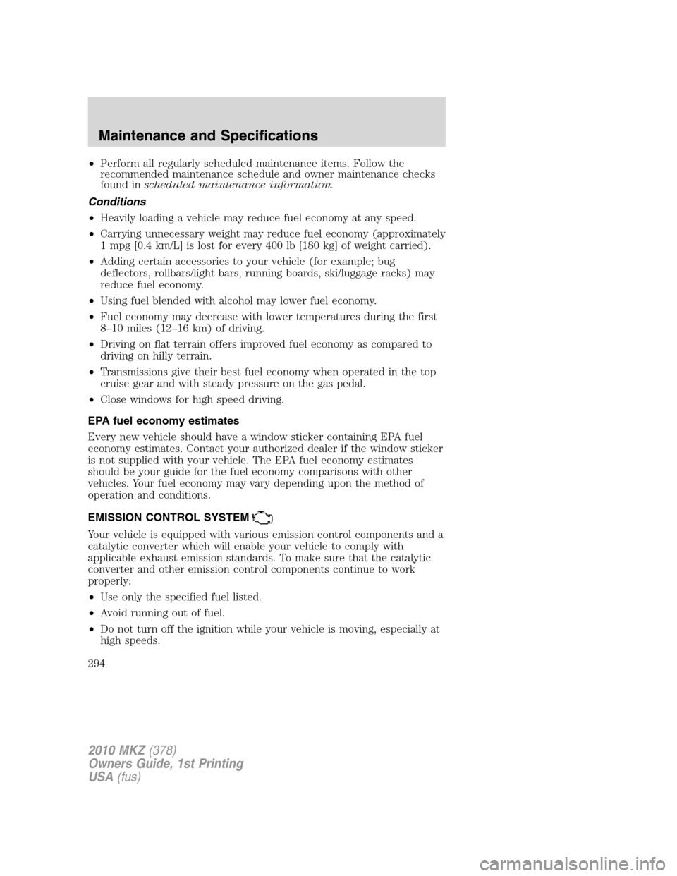 LINCOLN MKZ 2010 Owners Manual •Perform all regularly scheduled maintenance items. Follow the
recommended maintenance schedule and owner maintenance checks
found inscheduled maintenance information.
Conditions
•Heavily loading 