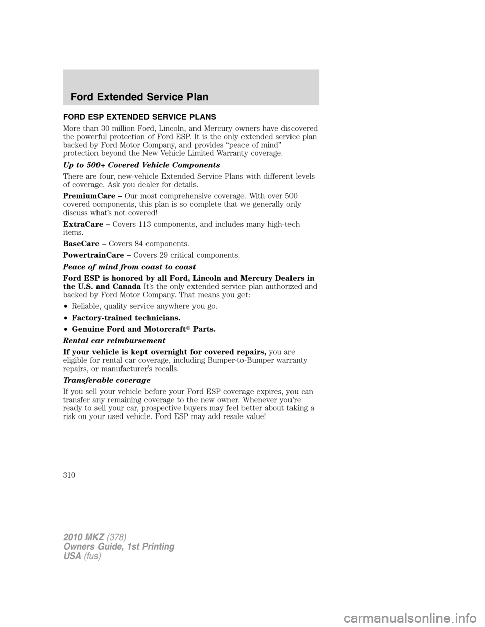 LINCOLN MKZ 2010 Owners Guide FORD ESP EXTENDED SERVICE PLANS
More than 30 million Ford, Lincoln, and Mercury owners have discovered
the powerful protection of Ford ESP. It is the only extended service plan
backed by Ford Motor Co