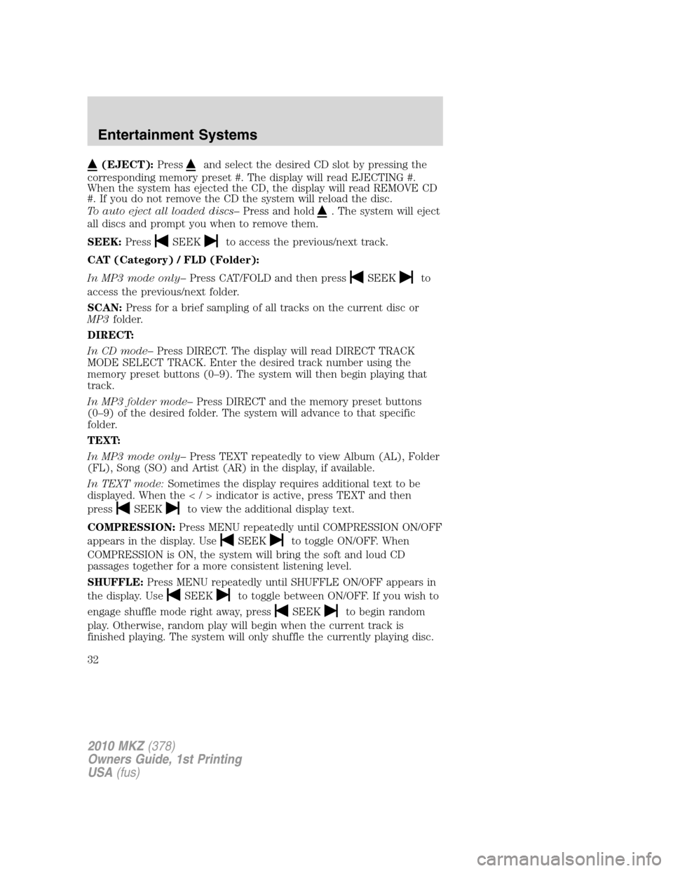 LINCOLN MKZ 2010 Owners Manual (EJECT):Pressand select the desired CD slot by pressing the
corresponding memory preset #. The display will read EJECTING #.
When the system has ejected the CD, the display will read REMOVE CD
#. If y LINCOLN MKZ 2010 Owners Manual (EJECT):Pressand select the desired CD slot by pressing the
corresponding memory preset #. The display will read EJECTING #.
When the system has ejected the CD, the display will read REMOVE CD
#. If y