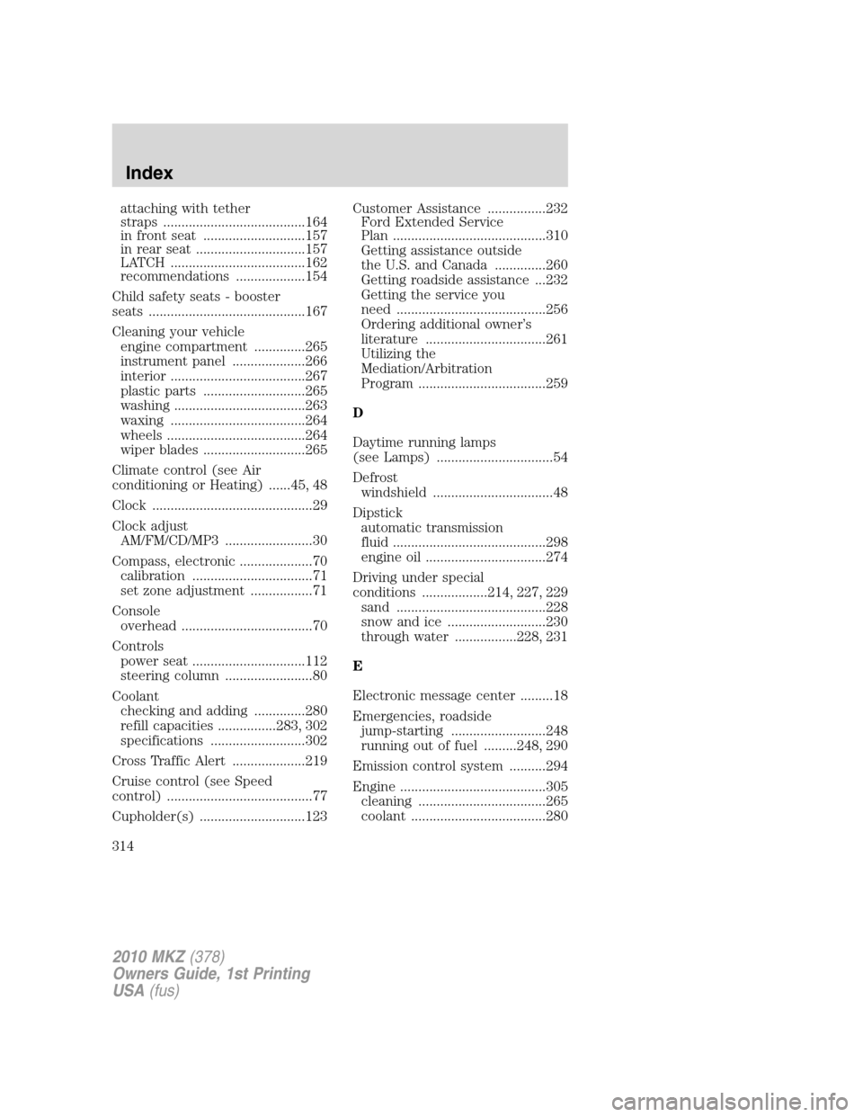 LINCOLN MKZ 2010  Owners Manual attaching with tether
straps .......................................164
in front seat ............................157
in rear seat ..............................157
LATCH .............................