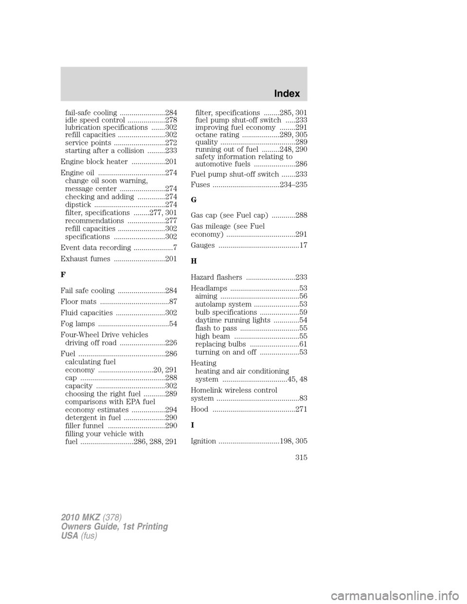 LINCOLN MKZ 2010  Owners Manual fail-safe cooling .......................284
idle speed control ...................278
lubrication specifications .......302
refill capacities ........................302
service points ..............