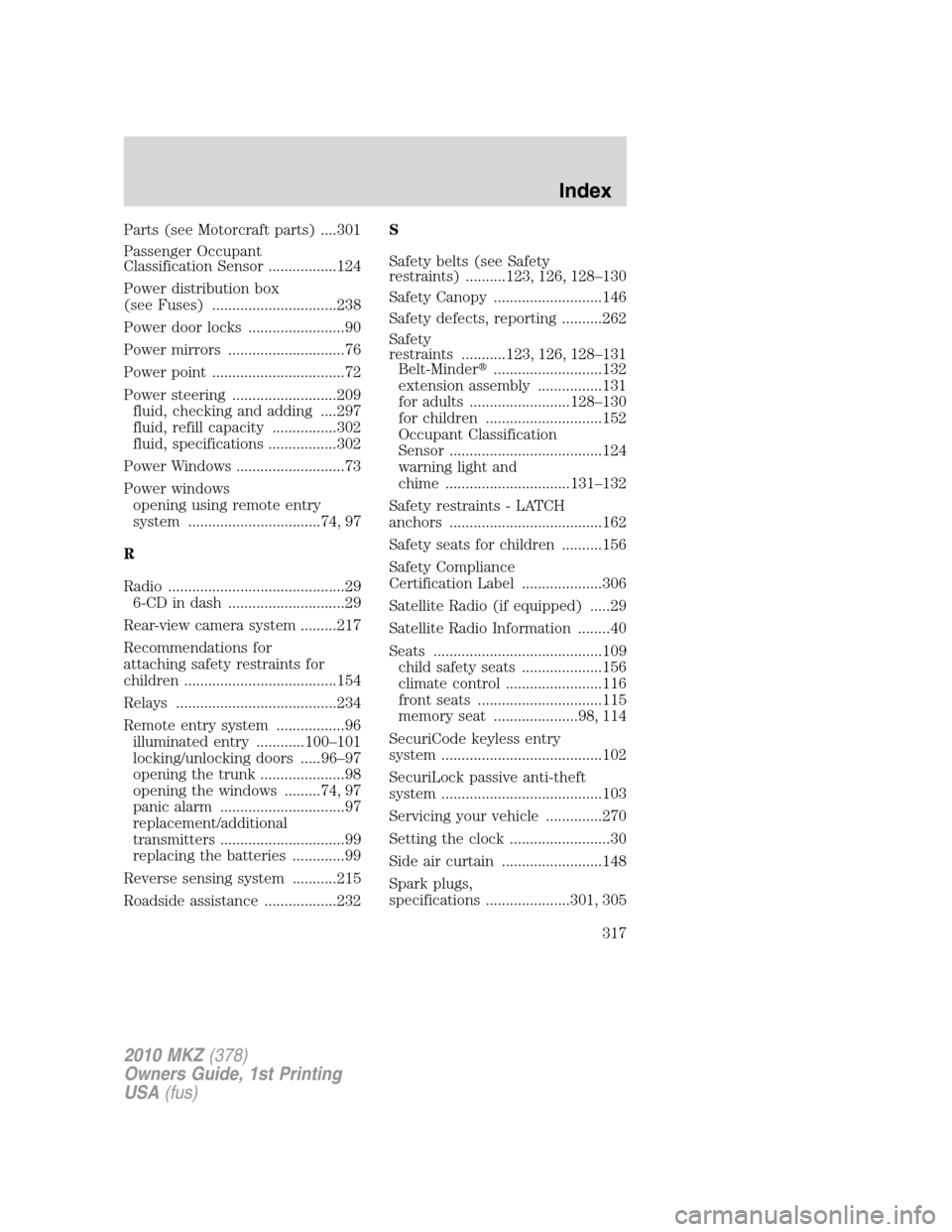 LINCOLN MKZ 2010  Owners Manual Parts (see Motorcraft parts) ....301
Passenger Occupant
Classification Sensor .................124
Power distribution box
(see Fuses) ...............................238
Power door locks ..............