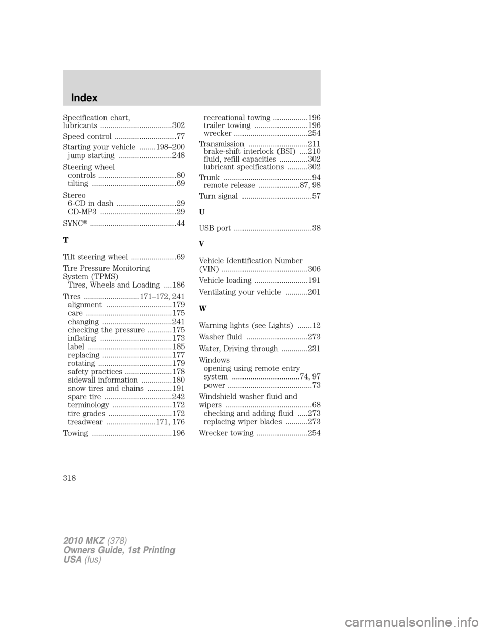 LINCOLN MKZ 2010 Owners Manual Specification chart,
lubricants ...................................302
Speed control ..............................77
Starting your vehicle ........198–200
jump starting ..........................24 LINCOLN MKZ 2010 Owners Manual Specification chart,
lubricants ...................................302
Speed control ..............................77
Starting your vehicle ........198–200
jump starting ..........................24