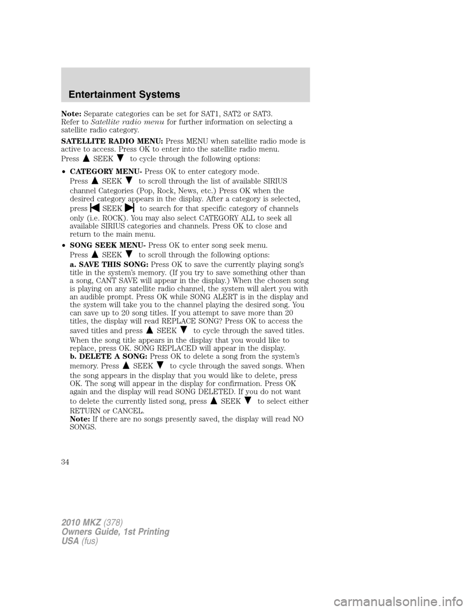 LINCOLN MKZ 2010 Owners Guide Note:Separate categories can be set for SAT1, SAT2 or SAT3.
Refer toSatellite radio menufor further information on selecting a
satellite radio category.
SATELLITE RADIO MENU:Press MENU when satellite LINCOLN MKZ 2010 Owners Guide Note:Separate categories can be set for SAT1, SAT2 or SAT3.
Refer toSatellite radio menufor further information on selecting a
satellite radio category.
SATELLITE RADIO MENU:Press MENU when satellite