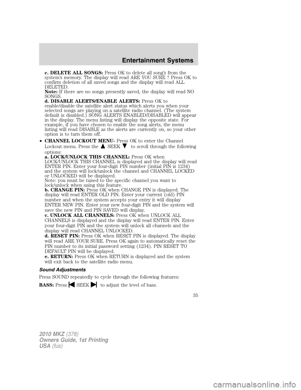 LINCOLN MKZ 2010 Owners Guide c. DELETE ALL SONGS:Press OK to delete all song’s from the
system’s memory. The display will read ARE YOU SURE ? Press OK to
confirm deletion of all saved songs and the display will read ALL
DELET LINCOLN MKZ 2010 Owners Guide c. DELETE ALL SONGS:Press OK to delete all song’s from the
system’s memory. The display will read ARE YOU SURE ? Press OK to
confirm deletion of all saved songs and the display will read ALL
DELET
