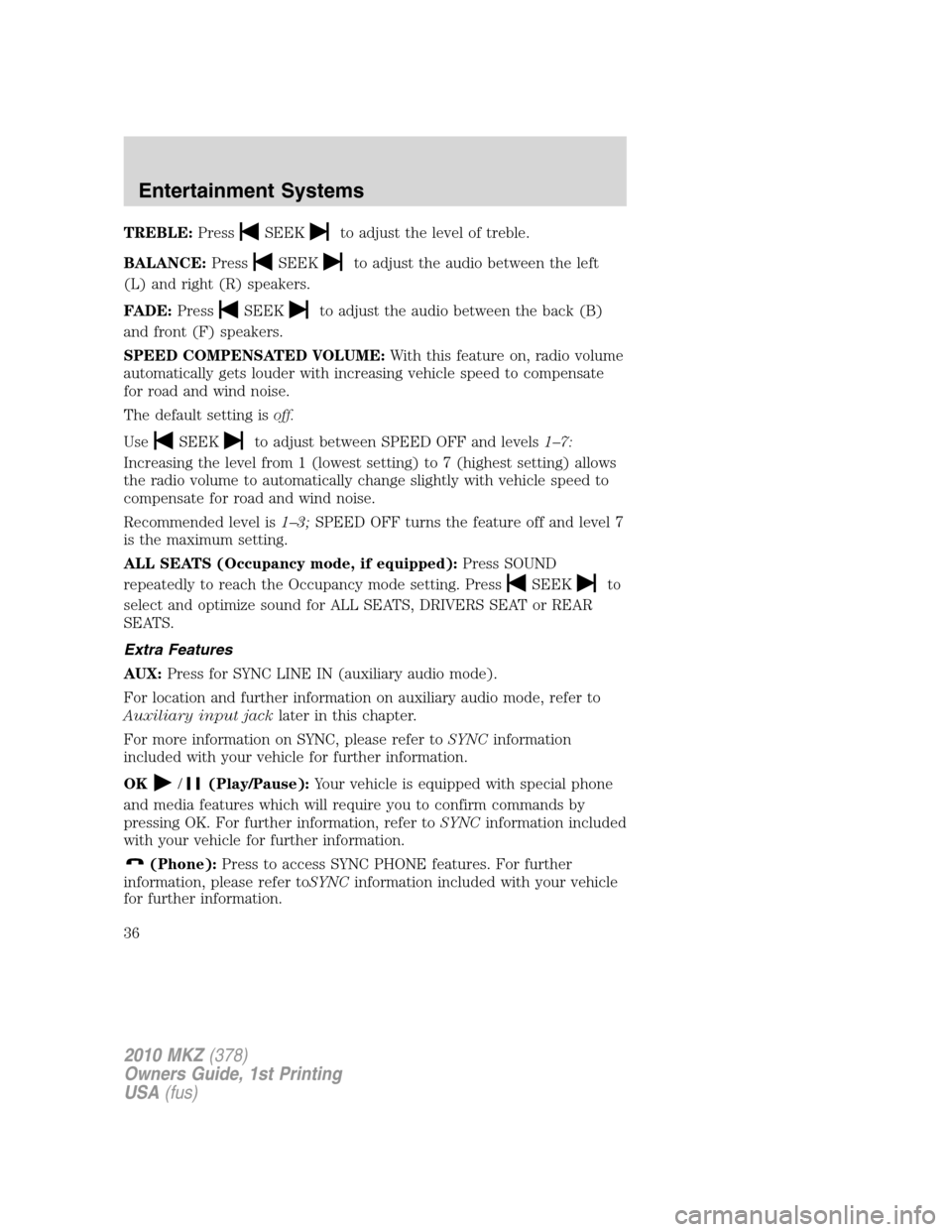 LINCOLN MKZ 2010  Owners Manual TREBLE:PressSEEKto adjust the level of treble.
BALANCE:Press
SEEKto adjust the audio between the left
(L) and right (R) speakers.
FADE:Press
SEEKto adjust the audio between the back (B)
and front (F) 