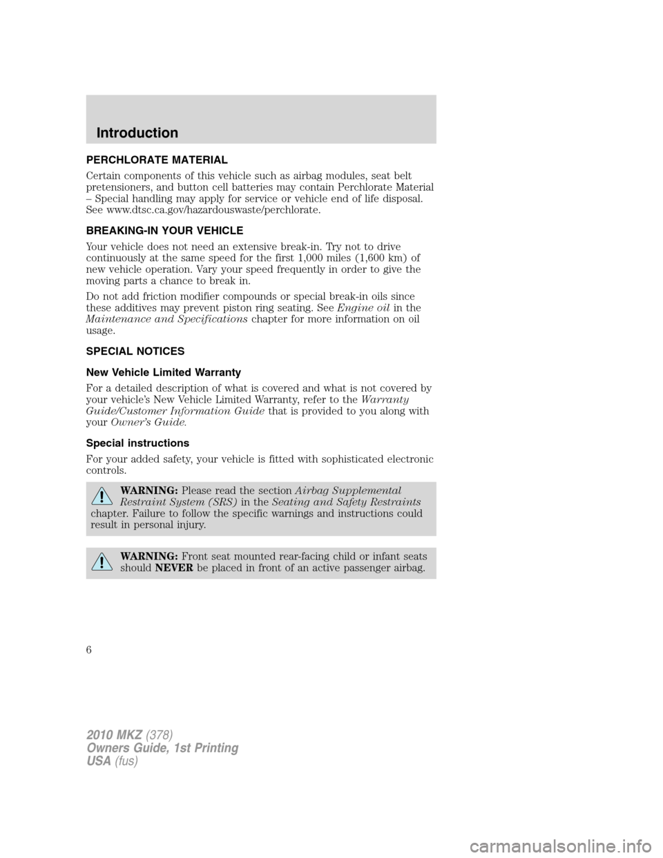 LINCOLN MKZ 2010 Owners Manual PERCHLORATE MATERIAL
Certain components of this vehicle such as airbag modules, seat belt
pretensioners, and button cell batteries may contain Perchlorate Material
– Special handling may apply for s LINCOLN MKZ 2010 Owners Manual PERCHLORATE MATERIAL
Certain components of this vehicle such as airbag modules, seat belt
pretensioners, and button cell batteries may contain Perchlorate Material
– Special handling may apply for s