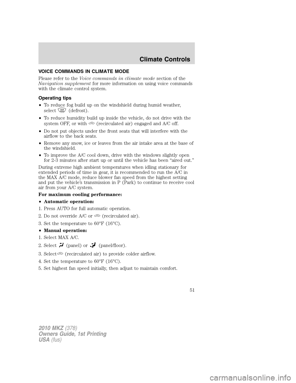 LINCOLN MKZ 2010 Owners Manual VOICE COMMANDS IN CLIMATE MODE
Please refer to theVoice commands in climate modesection of the
Navigation supplementfor more information on using voice commands
with the climate control system.
Operat LINCOLN MKZ 2010 Owners Manual VOICE COMMANDS IN CLIMATE MODE
Please refer to theVoice commands in climate modesection of the
Navigation supplementfor more information on using voice commands
with the climate control system.
Operat