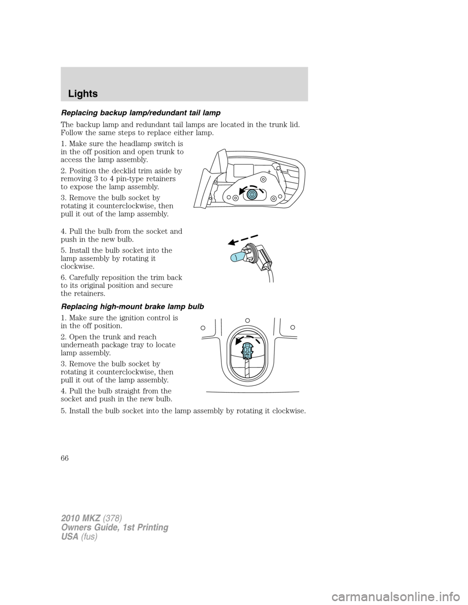 LINCOLN MKZ 2010 Repair Manual Replacing backup lamp/redundant tail lamp
The backup lamp and redundant tail lamps are located in the trunk lid.
Follow the same steps to replace either lamp.
1. Make sure the headlamp switch is
in th LINCOLN MKZ 2010 Repair Manual Replacing backup lamp/redundant tail lamp
The backup lamp and redundant tail lamps are located in the trunk lid.
Follow the same steps to replace either lamp.
1. Make sure the headlamp switch is
in th
