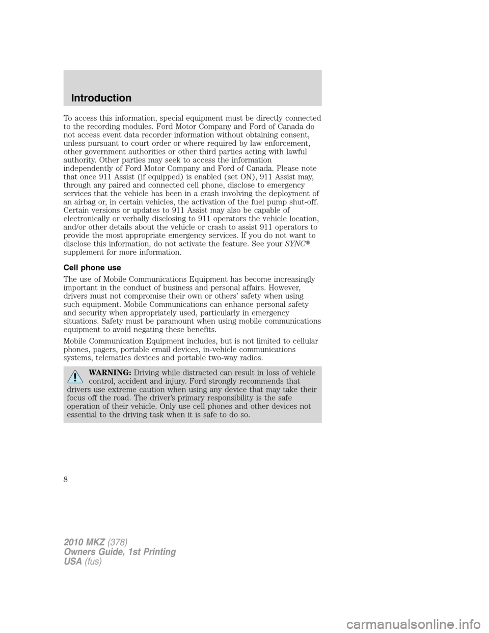 LINCOLN MKZ 2010 Owners Manual To access this information, special equipment must be directly connected
to the recording modules. Ford Motor Company and Ford of Canada do
not access event data recorder information without obtaining LINCOLN MKZ 2010 Owners Manual To access this information, special equipment must be directly connected
to the recording modules. Ford Motor Company and Ford of Canada do
not access event data recorder information without obtaining