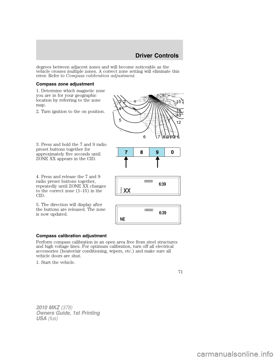 LINCOLN MKZ 2010 Manual PDF degrees between adjacent zones and will become noticeable as the
vehicle crosses multiple zones. A correct zone setting will eliminate this
error. Refer toCompass calibration adjustment.
Compass zone LINCOLN MKZ 2010 Manual PDF degrees between adjacent zones and will become noticeable as the
vehicle crosses multiple zones. A correct zone setting will eliminate this
error. Refer toCompass calibration adjustment.
Compass zone