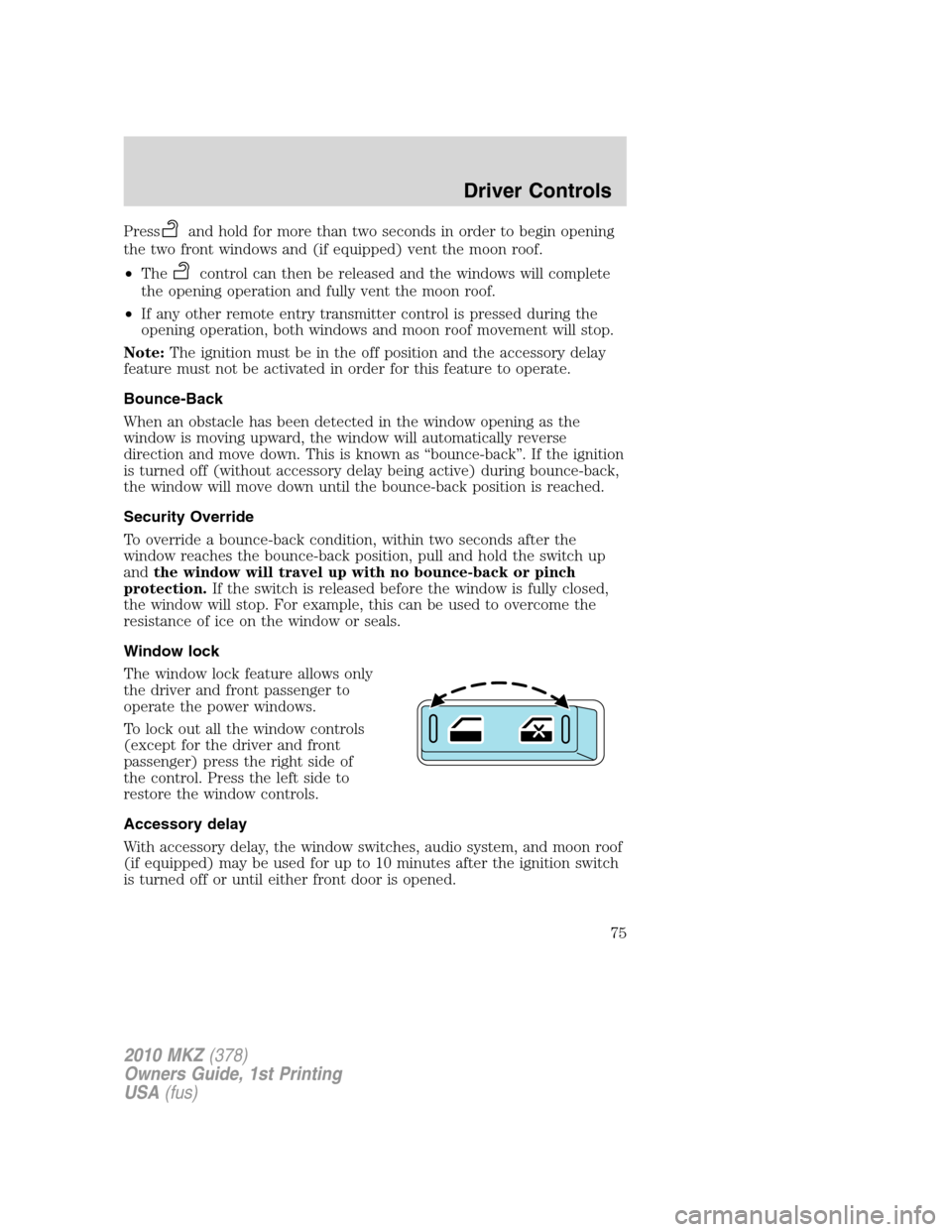 LINCOLN MKZ 2010 Manual PDF Pressand hold for more than two seconds in order to begin opening
the two front windows and (if equipped) vent the moon roof.
•The
control can then be released and the windows will complete
the open LINCOLN MKZ 2010 Manual PDF Pressand hold for more than two seconds in order to begin opening
the two front windows and (if equipped) vent the moon roof.
•The
control can then be released and the windows will complete
the open