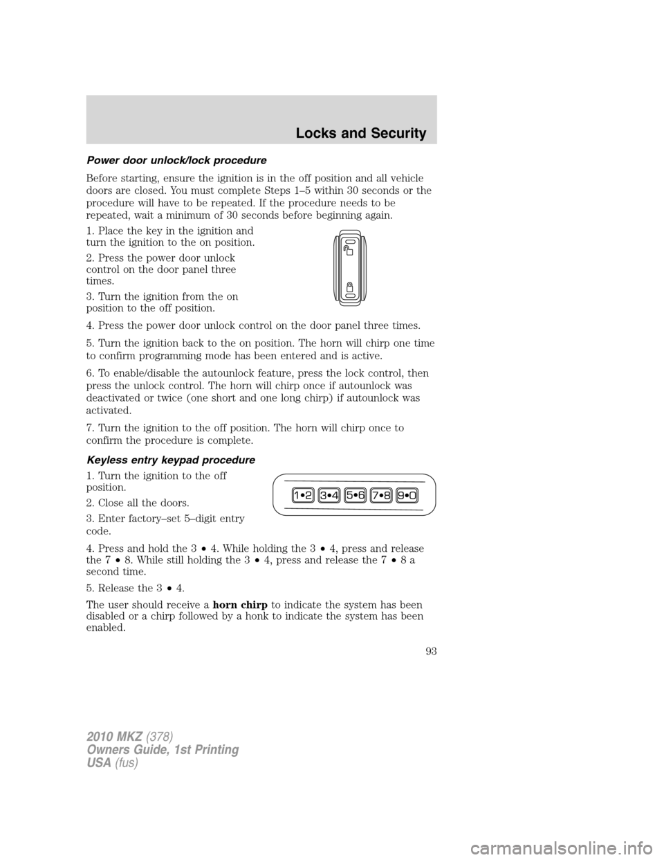 LINCOLN MKZ 2010  Owners Manual Power door unlock/lock procedure
Before starting, ensure the ignition is in the off position and all vehicle
doors are closed. You must complete Steps 1–5 within 30 seconds or the
procedure will hav