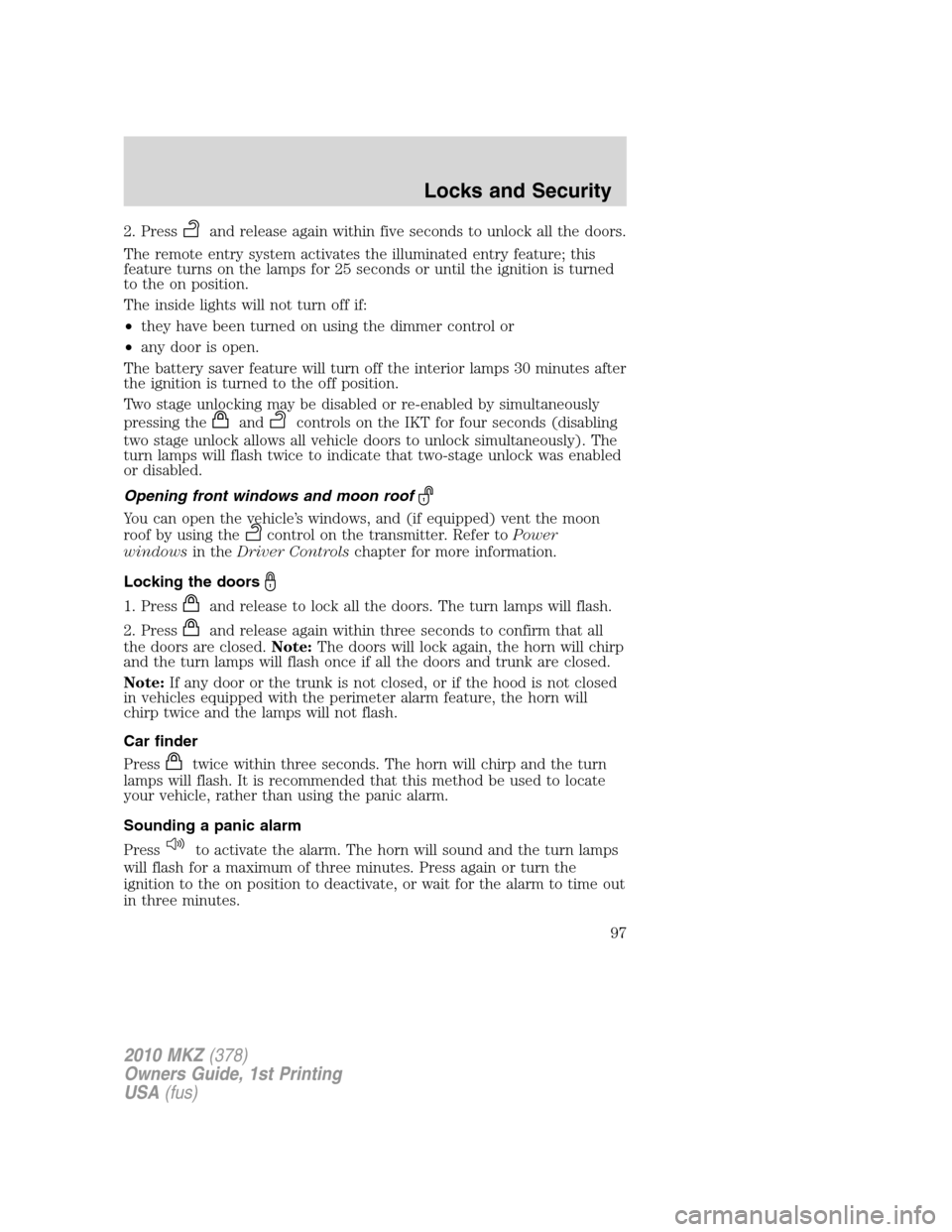 LINCOLN MKZ 2010  Owners Manual 2. Pressand release again within five seconds to unlock all the doors.
The remote entry system activates the illuminated entry feature; this
feature turns on the lamps for 25 seconds or until the igni