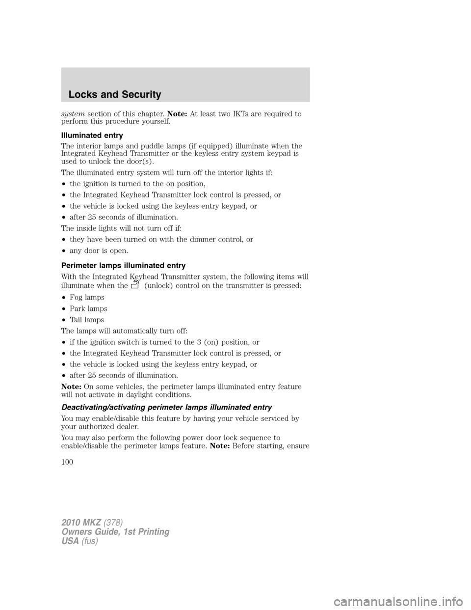 LINCOLN MKZ 2010  Owners Manual systemsection of this chapter.Note:At least two IKTs are required to
perform this procedure yourself.
Illuminated entry
The interior lamps and puddle lamps (if equipped) illuminate when the
Integrated